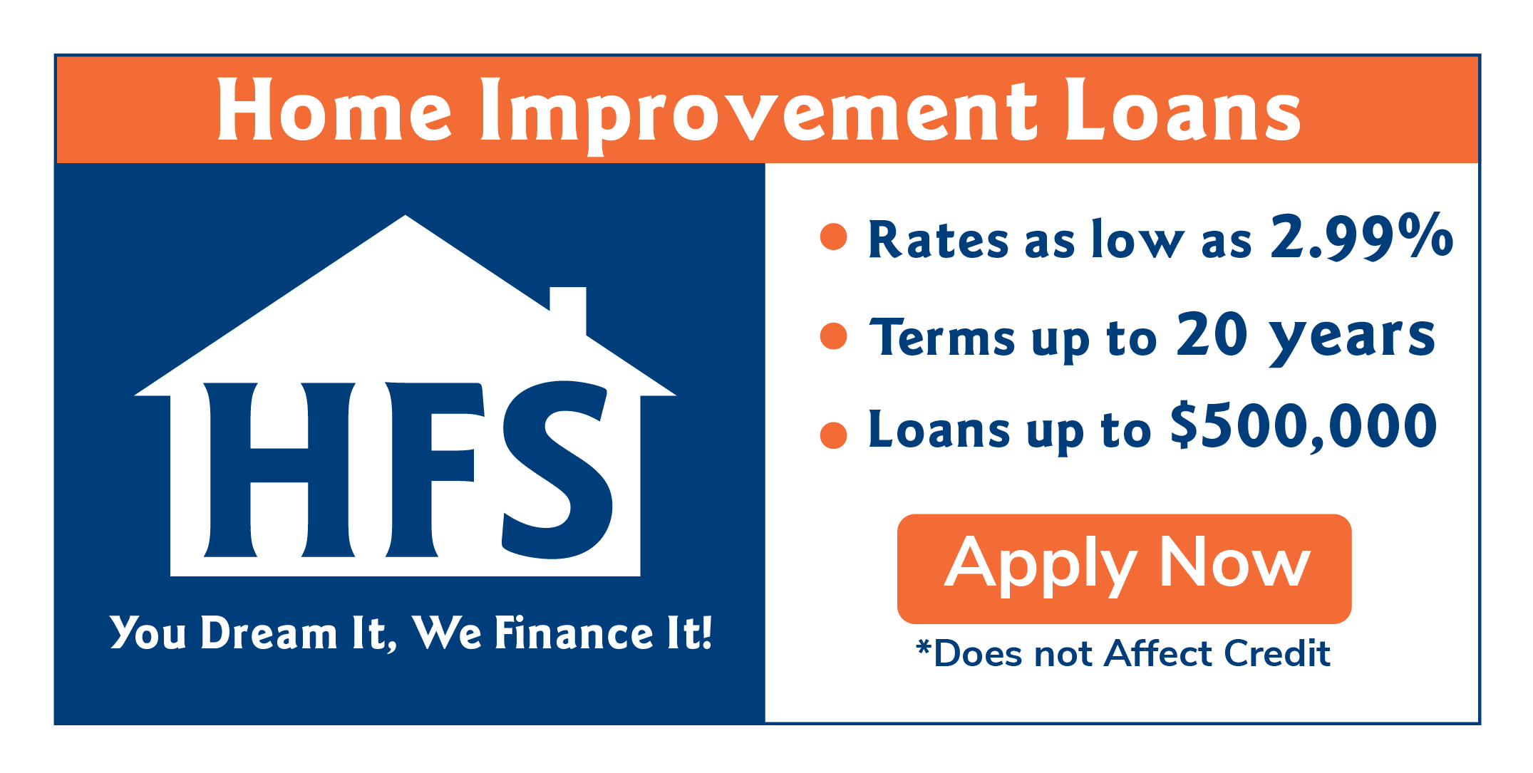 Home improvement loans through HFS include low rates (as low as 2.99%), terms up to 20 years, and loans up to $500,000